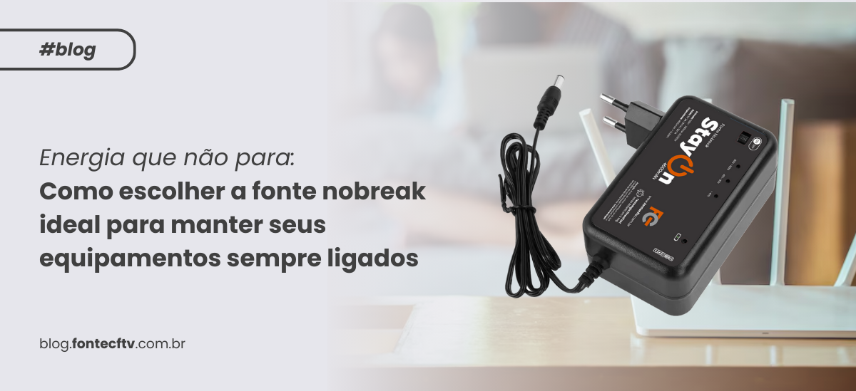 Energia que não para: como escolher a fonte nobreak ideal para manter seus equipamentos sempre ligados